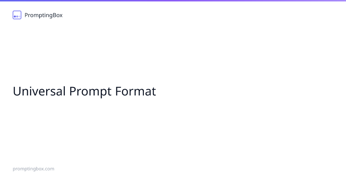 Universal Prompt Format — Free AI Prompt | PromptingBox